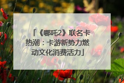 《哪吒2》联名卡热潮：卡游新势力燃动文化消费活力