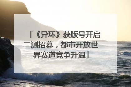 《异环》获版号开启二测招募，都市开放世界赛道竞争升温