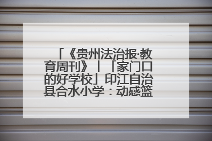 《贵州法治报·教育周刊》丨「家门口的好学校」印江自治县合水小学：动感篮球操 活力满校园
