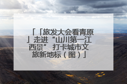 「旅发大会看青原」走进“山川第一江西景” 打卡城市文旅新地标（图）