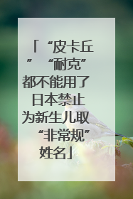 “皮卡丘”“耐克”都不能用了 日本禁止为新生儿取“非常规”姓名