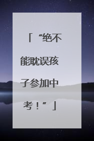 “绝不能耽误孩子参加中考！”