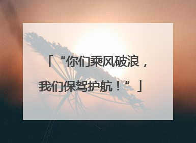 “你们乘风破浪，我们保驾护航！”