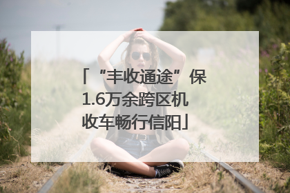 “丰收通途”保1.6万余跨区机收车畅行信阳