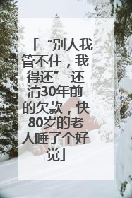“别人我管不住，我得还” 还清30年前的欠款，快80岁的老人睡了个好觉