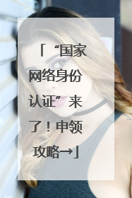 “国家网络身份认证”来了！申领攻略→