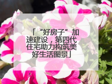 “好房子”加速建设，第四代住宅助力构筑美好生活图景