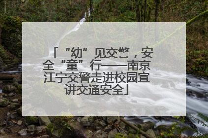 “幼”见交警，安全“童”行——南京江宁交警走进校园宣讲交通安全