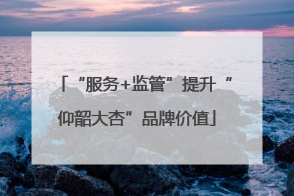 “服务+监管”提升“仰韶大杏”品牌价值