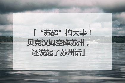 “苏超”搞大事！贝克汉姆空降苏州，还说起了苏州话