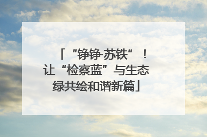 “铮铮·苏铁”！让“检察蓝”与生态绿共绘和谐新篇