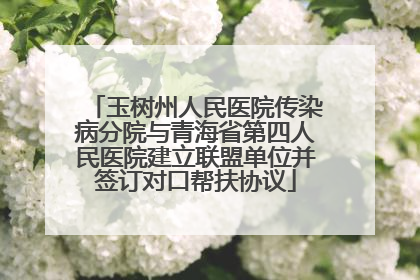 玉树州人民医院传染病分院与青海省第四人民医院建立联盟单位并签订对口帮扶协议