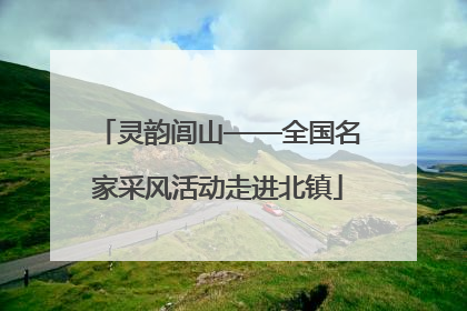 灵韵闾山——全国名家采风活动走进北镇
