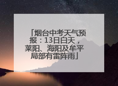 烟台中考天气预报：13日白天，莱阳、海阳及牟平局部有雷阵雨