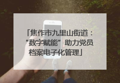 焦作市九里山街道：“数字赋能”助力党员档案电子化管理