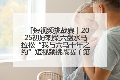 短视频挑战赛丨2025初好刺梨六盘水马拉松“我与六马十年之约”短视频挑战赛（第一阶段）即将开启