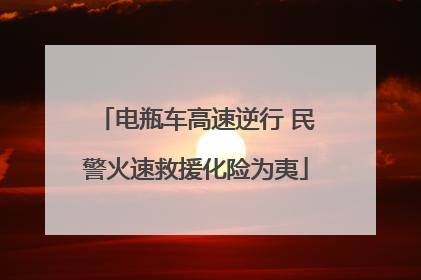 电瓶车高速逆行 民警火速救援化险为夷