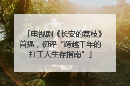 电视剧《长安的荔枝》首播，初评“跨越千年的打工人生存指南”
