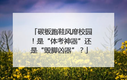 碳板跑鞋风靡校园！是“体考神器”还是“毁脚凶器”？
