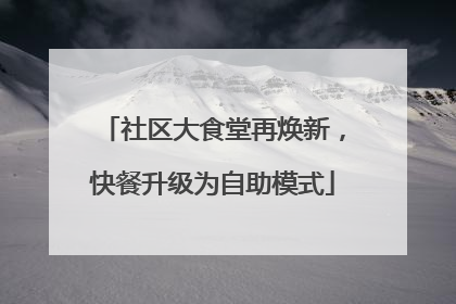社区大食堂再焕新，快餐升级为自助模式