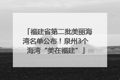 福建省第二批美丽海湾名单公布！泉州3个海湾“美在福建”