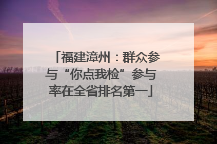 福建漳州：群众参与“你点我检”参与率在全省排名第一