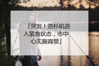 突发！洛杉矶进入紧急状态，市中心实施宵禁