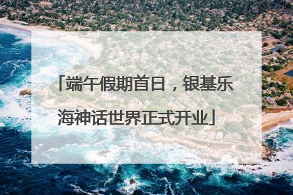 端午假期首日，银基乐海神话世界正式开业