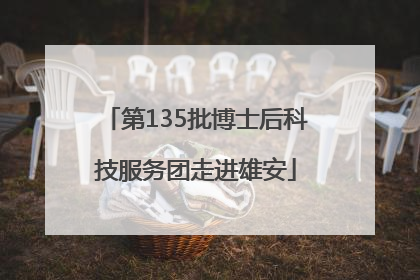第135批博士后科技服务团走进雄安