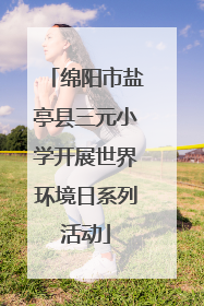 绵阳市盐亭县三元小学开展世界环境日系列活动