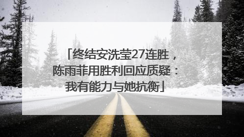终结安洗莹27连胜，陈雨菲用胜利回应质疑：我有能力与她抗衡