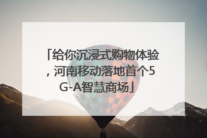 给你沉浸式购物体验，河南移动落地首个5G-A智慧商场