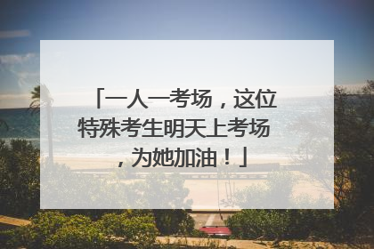 一人一考场，这位特殊考生明天上考场，为她加油！