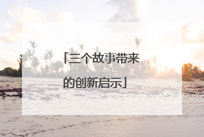 三个故事带来的创新启示