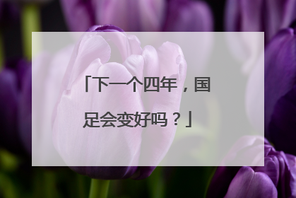 下一个四年，国足会变好吗？