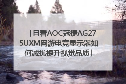 且看AOC冠捷AG275UXM网游电竞显示器如何减扰提升视觉品质