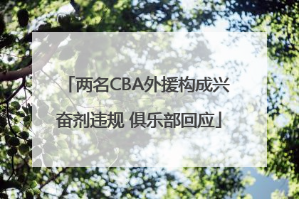 两名CBA外援构成兴奋剂违规 俱乐部回应