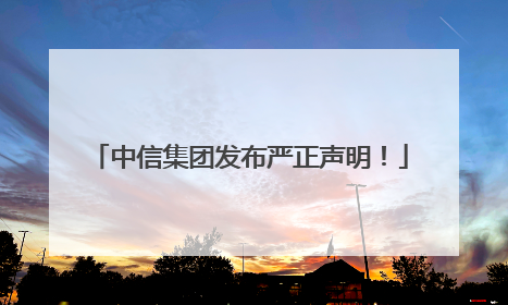 中信集团发布严正声明！