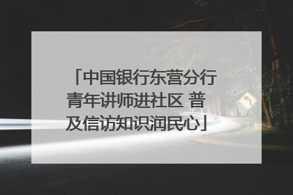 中国银行东营分行青年讲师进社区 普及信访知识润民心