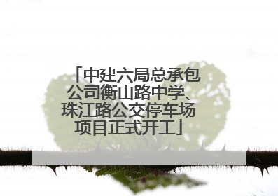 中建六局总承包公司衡山路中学、珠江路公交停车场项目正式开工