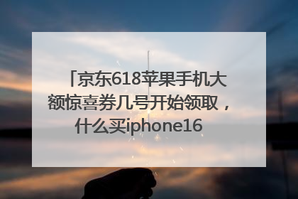 京东618苹果手机大额惊喜券几号开始领取，什么买iphone16最便宜，能降价多钱？