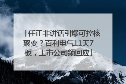 任正非讲话引爆可控核聚变？百利电气11天7板，上市公司频回应