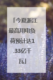 今夏浙江最高用电负荷预计达1.33亿千瓦