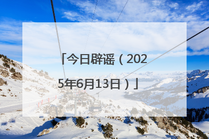 今日辟谣（2025年6月13日）