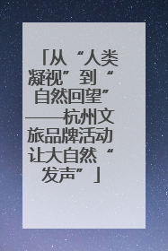从“人类凝视”到“自然回望”——杭州文旅品牌活动让大自然“发声”