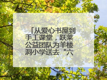 从爱心书屋到手工课堂，跃莱公益团队为羊楼洞小学送去“六一”特别礼物