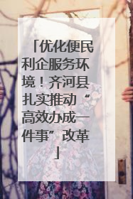 优化便民利企服务环境！齐河县扎实推动“高效办成一件事”改革