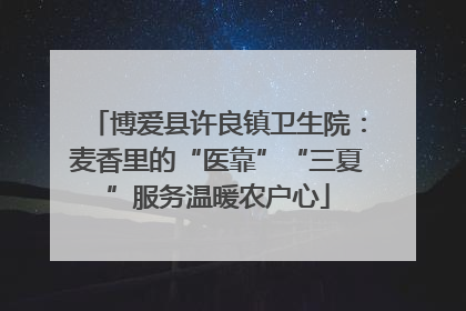博爱县许良镇卫生院：麦香里的“医靠”“三夏”服务温暖农户心