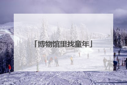 博物馆里找童年