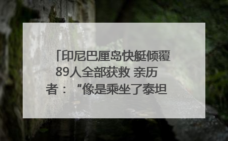 印尼巴厘岛快艇倾覆89人全部获救 亲历者：“像是乘坐了泰坦尼克号”｜封面头条